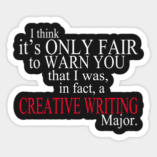 I Think It’s Only Fair To Warn Yoy That I Was, In Fact, A Creative Writing Major Sticker